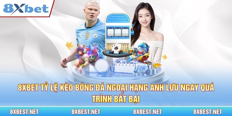 8xbet tỷ lệ kèo bóng đá Ngoại Hạng Anh lưu ngay quá trình bất bại