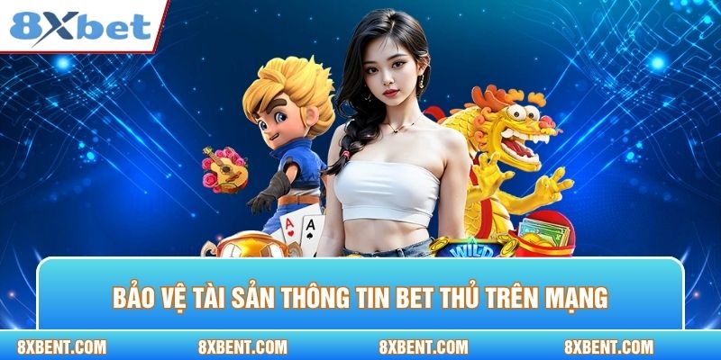 Bảo vệ tài sản và thông tin bet thủ trên không gian mạng