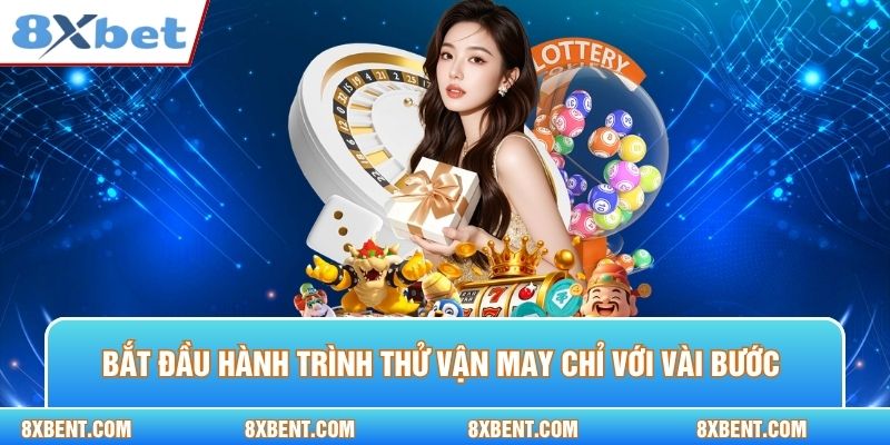Bắt đầu hành trình thử vận may chỉ với vài bước cơ bản