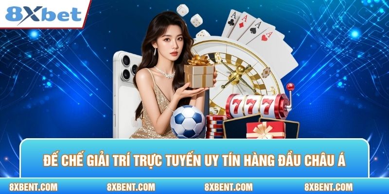 Đế chế giải trí trực tuyến uy tín hàng đầu châu Á