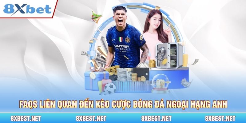 FAQs liên quan đến kèo cược bóng đá Ngoại Hạng Anh