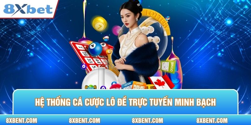 Hệ thống cá cược lô đề trực tuyến minh bạch và chuyên nghiệp