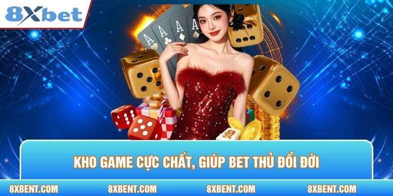 Kho game cực chất, giúp bet thủ đổi đời