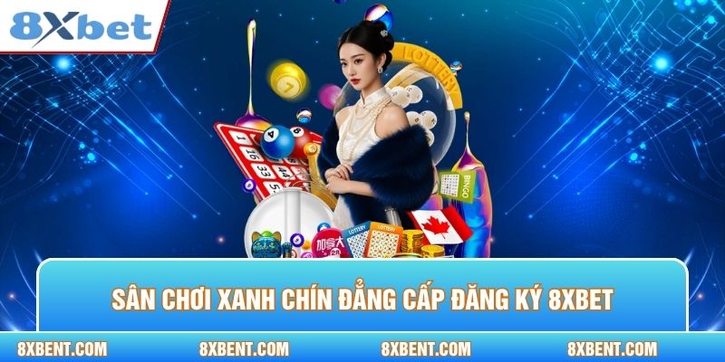 Sân chơi cá cược xanh chín đẳng cấp đăng ký 8xbet