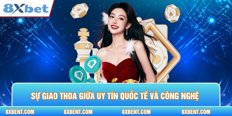 Sự giao thoa giữa uy tín quốc tế và công nghệ hiện đại