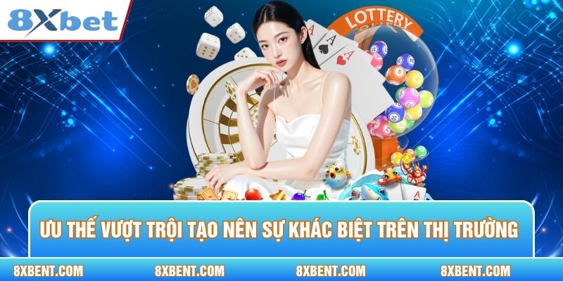 Ưu thế vượt trội tạo nên sự khác biệt trên thị trường cá độ