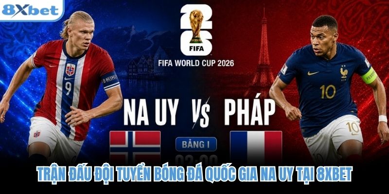 Trận Đấu Đội Tuyển Bóng Đá Quốc Gia Na Uy Tại 8xbet