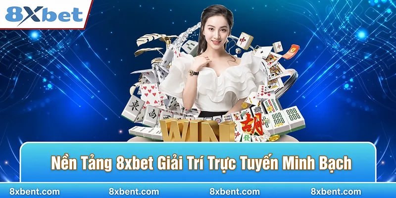 Nền tảng 8xbet giải trí trực tuyến minh bạch, đáng tin cậy
